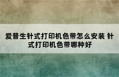 爱普生针式打印机色带怎么安装 针式打印机色带哪种好